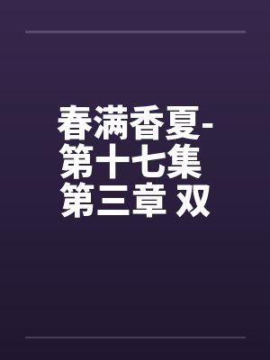 春满香夏-第十七集 第三章 双飞by佚名笔趣阁无弹窗封面