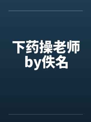 下药操老师by佚名封面