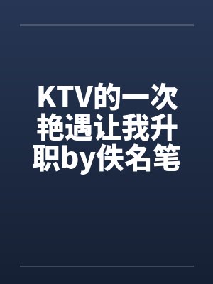 KTV的一次艳遇让我升职by佚名笔趣阁无弹窗封面