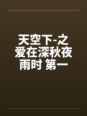 天空下-之爱在深秋夜雨时 第一章by佚名笔趣阁无弹窗封面