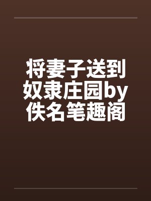 将妻子送到奴隶庄园by佚名笔趣阁无弹窗封面