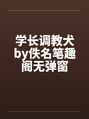 学长调教犬by佚名笔趣阁无弹窗封面