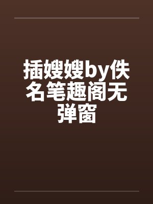 插嫂嫂by佚名笔趣阁无弹窗封面