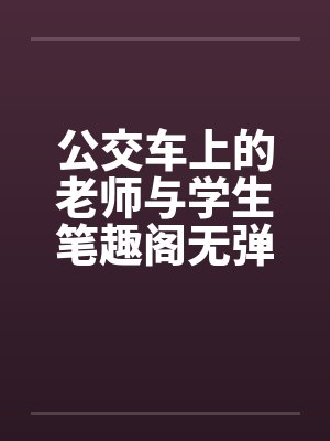 公交车上的老师与学生笔趣阁无弹窗封面