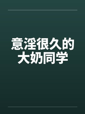 意淫很久的大奶同学封面