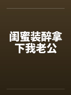 闺蜜装醉拿下我老公封面