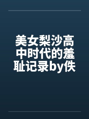 美女梨沙高中时代的羞耻记录by佚名笔趣阁无弹窗封面