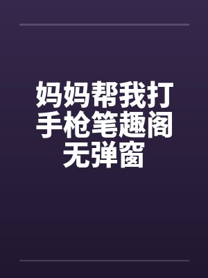 妈妈帮我打手枪笔趣阁无弹窗封面