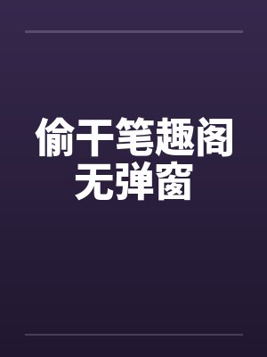 偷干笔趣阁无弹窗封面