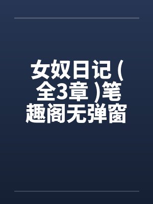 女奴日记 ( 全3章 )笔趣阁无弹窗封面