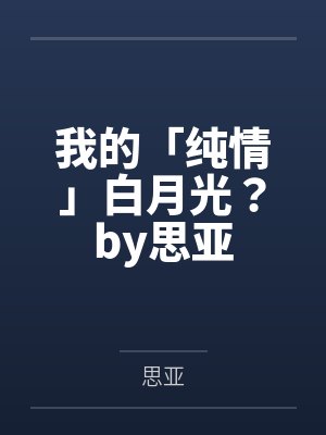 我的「纯情」白月光?by思亚封面