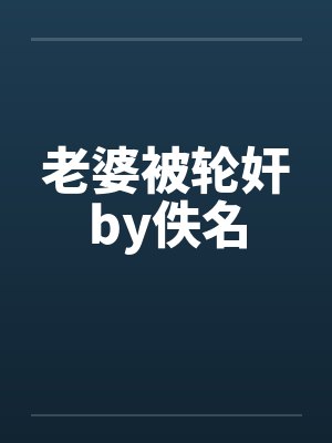 老婆被轮奸by佚名封面