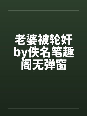 老婆被轮奸by佚名笔趣阁无弹窗封面