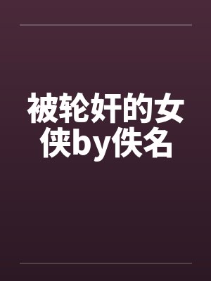 被轮奸的女侠by佚名封面