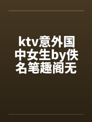 ktv意外国中女生by佚名笔趣阁无弹窗封面