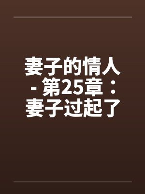 妻子的情人- 第25章：妻子过起了一妻二夫的生活by佚名笔趣阁无弹窗封面