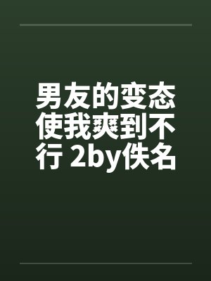 男友的变态使我爽到不行 2by佚名笔趣阁无弹窗封面