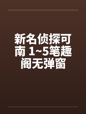 新名侦探可南 1~5笔趣阁无弹窗封面