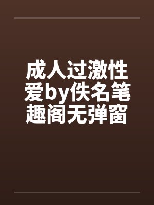 成人过激性爱by佚名笔趣阁无弹窗封面