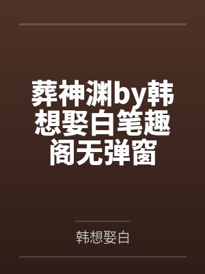 葬神渊by韩想娶白笔趣阁无弹窗封面