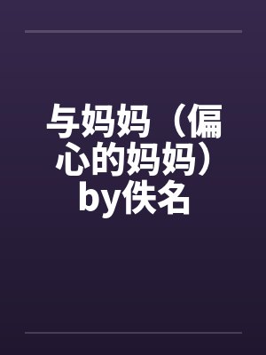 与妈妈（偏心的妈妈）by佚名封面
