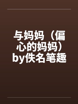 与妈妈（偏心的妈妈）by佚名笔趣阁无弹窗封面