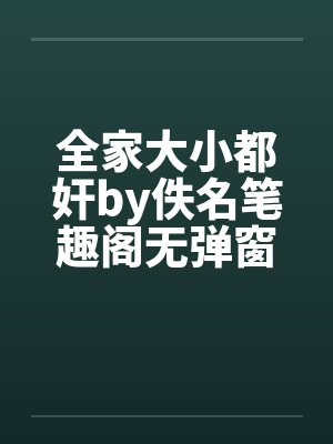 全家大小都奸by佚名笔趣阁无弹窗封面