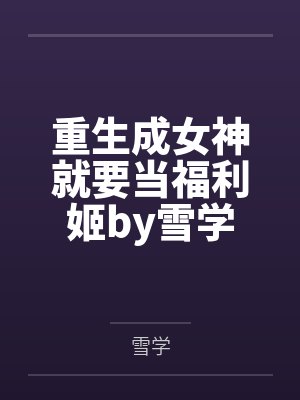 重生成女神就要当福利姬by雪学封面