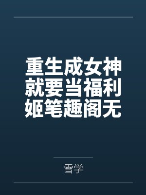 重生成女神就要当福利姬笔趣阁无弹窗封面