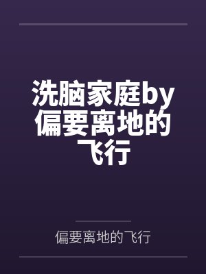 洗脑家庭by偏要离地的飞行封面