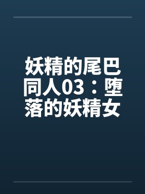 妖精的尾巴同人03：堕落的妖精女王→便器！？妖精的轮奸盛宴by佚名封面