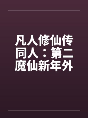 凡人修仙传同人：第二魔仙新年外传笔趣阁无弹窗封面