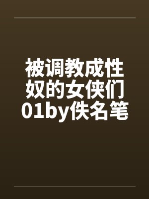 被调教成性奴的女侠们01by佚名笔趣阁无弹窗封面