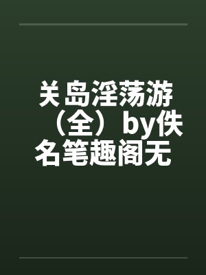 关岛淫荡游（全）by佚名笔趣阁无弹窗封面