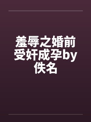 羞辱之婚前受奸成孕by佚名封面