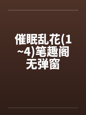 催眠乱花(1~4)笔趣阁无弹窗封面