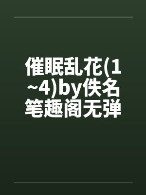 催眠乱花(1~4)by佚名笔趣阁无弹窗封面