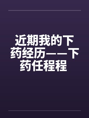 近期我的下药经历——下药任程程 作者：flying2006by佚名封面