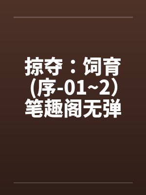 掠夺：饲育(序-01~2）笔趣阁无弹窗封面