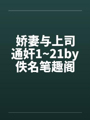 娇妻与上司通奸1~21by佚名笔趣阁无弹窗封面