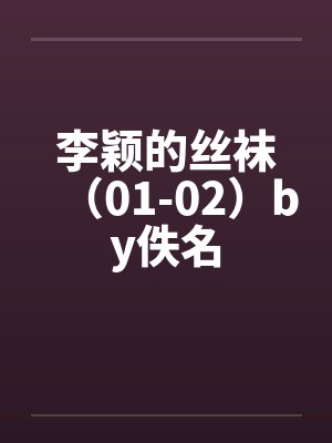 李颖的丝袜（01-02）by佚名封面