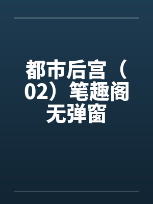 都市后宫（02）笔趣阁无弹窗封面