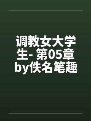 调教女大学生- 第05章by佚名笔趣阁无弹窗封面