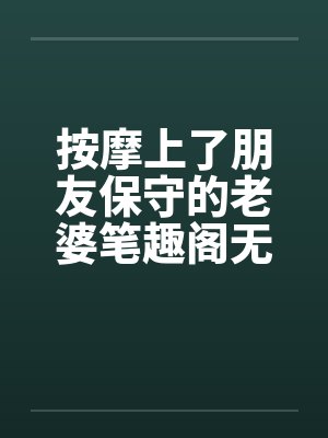 按摩上了朋友保守的老婆笔趣阁无弹窗封面
