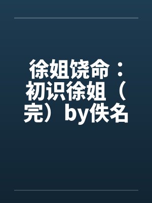 徐姐饶命：初识徐姐（完）by佚名封面