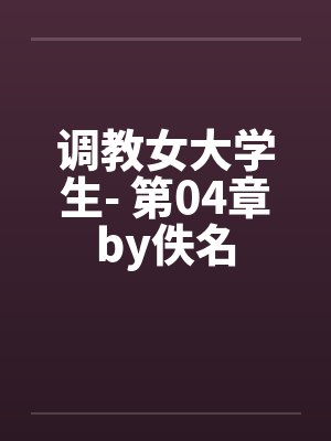调教女大学生- 第04章by佚名封面