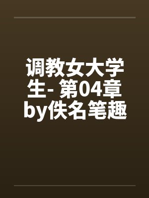 调教女大学生- 第04章by佚名笔趣阁无弹窗封面