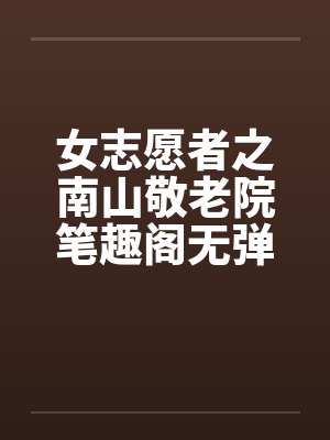 女志愿者之南山敬老院笔趣阁无弹窗封面