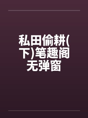 私田偷耕(下)笔趣阁无弹窗封面
