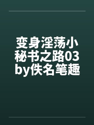 变身淫荡小秘书之路03by佚名笔趣阁无弹窗封面